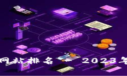 最全的数字货币网站排名 - 2023年最新榜单与解析