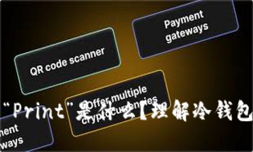 冷钱包中的“Print”是什么？理解冷钱包的打印技术