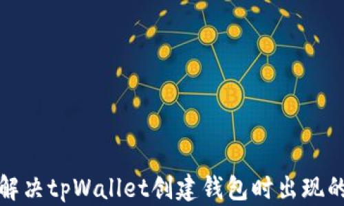 
如何解决tpWallet创建钱包时出现的错误