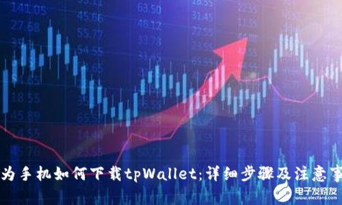 华为手机如何下载tpWallet：详细步骤及注意事项