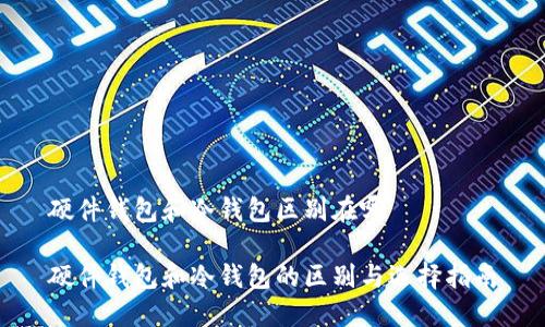 硬件钱包和冷钱包区别在哪

硬件钱包和冷钱包的区别与选择指南