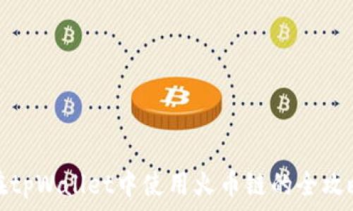   
在tpWallet中使用火币链的全攻略
