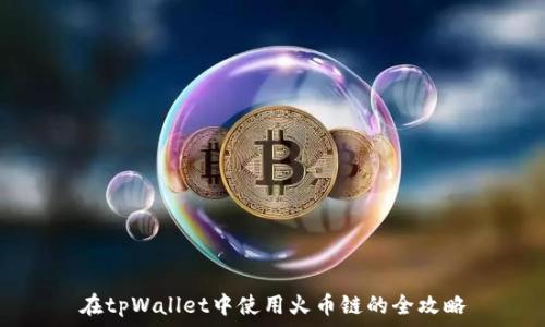   
在tpWallet中使用火币链的全攻略