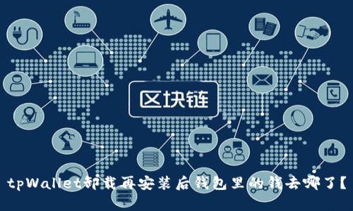 tpWallet卸载再安装后钱包里的钱去哪了？