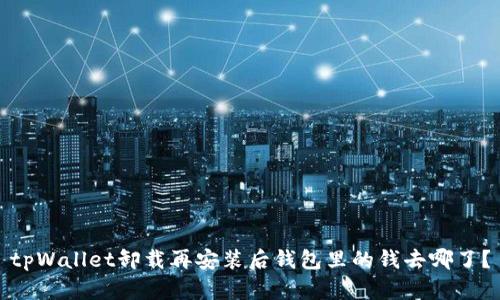 tpWallet卸载再安装后钱包里的钱去哪了？