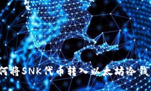如何将SNK代币转入以太坊冷钱包？