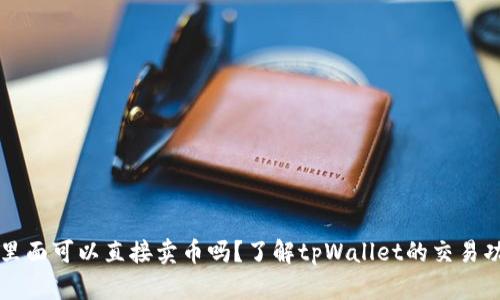 tpWallet里面可以直接卖币吗？了解tpWallet的交易功能与流程