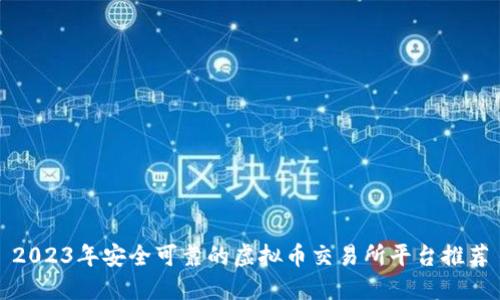 2023年安全可靠的虚拟币交易所平台推荐
