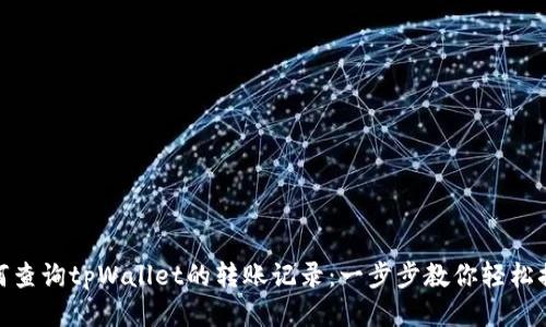 如何查询tpWallet的转账记录：一步步教你轻松搞定