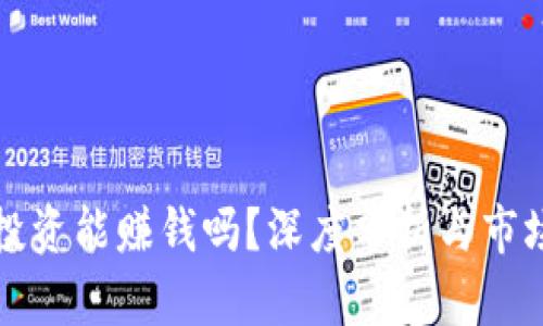 加密货币投资能赚钱吗？深度分析与市场前景展望