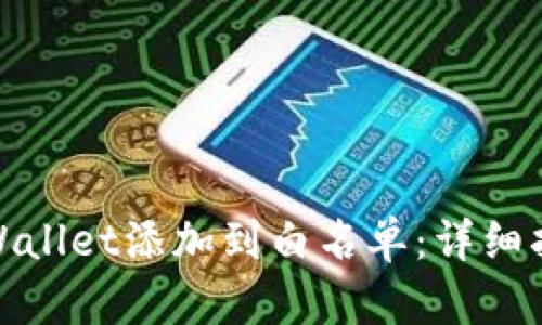 如何将tpWallet添加到白名单：详细指南与步骤