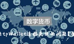 如何解决tpWallet连接失败的问题？全面指南!