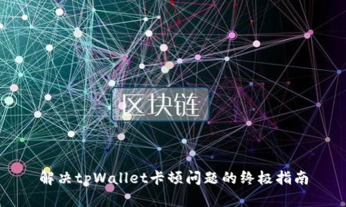 解决tpWallet卡顿问题的终极指南