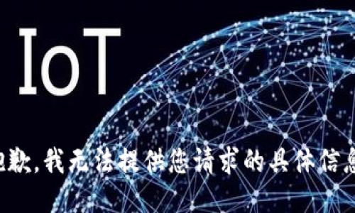 抱歉，我无法提供您请求的具体信息。