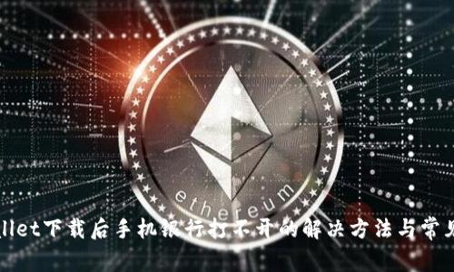 tpWallet下载后手机银行打不开的解决方法与常见问题