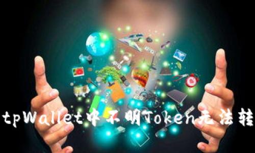 如何解决tpWallet中不明Token无法转账的问题