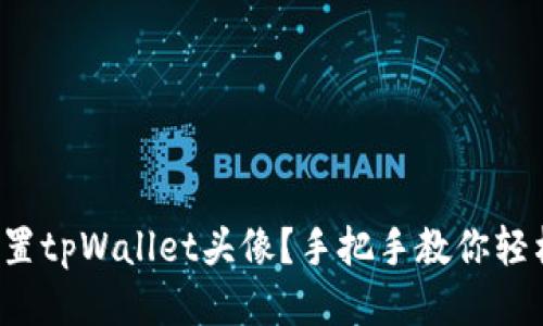 如何设置tpWallet头像？手把手教你轻松搞定！