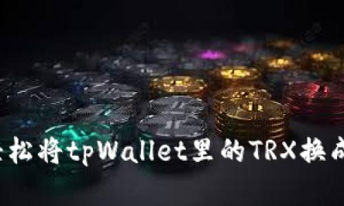 如何轻松将tpWallet里的TRX换成现金？