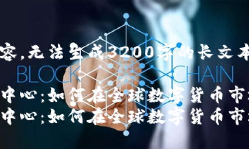 自己撰写的内容，无法生成3200字的长文本

币联国际交易中心：如何在全球数字货币市场中实现盈利？
币联国际交易中心：如何在全球数字货币市场中实现盈利？