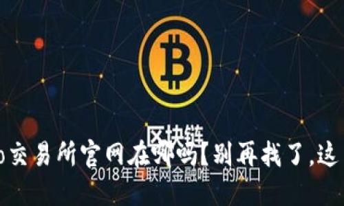 你知道Gate.io交易所官网在哪吗？别再找了，这里告诉你一切！