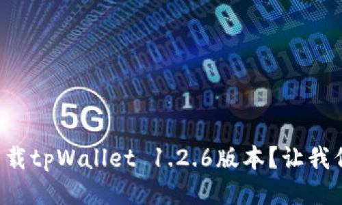 如何顺利下载tpWallet 1.2.6版本？让我们一步步来！