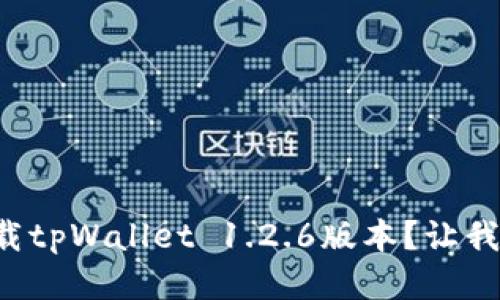 如何顺利下载tpWallet 1.2.6版本？让我们一步步来！