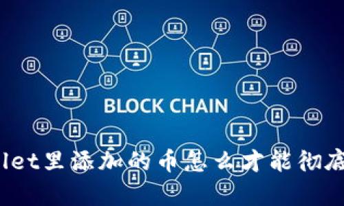 tpWallet里添加的币怎么才能彻底移除？