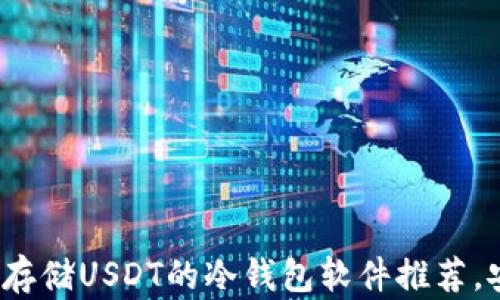 
最适合存储USDT的冷钱包软件推荐，安全吗？