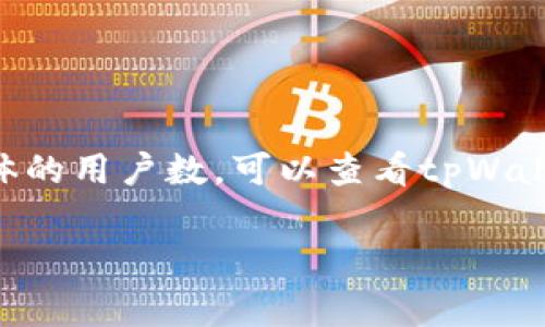 关于tpWallet的用户数量，通常这样的数据会随着时间的推移而有所变化。如果你想了解具体的用户数，可以查看tpWallet的官方网站、相关的新闻报道或社交媒体平台，这些地方常常会发布用户增长的相关信息。

如果你有其他问题或需要进一步的信息，请告诉我！