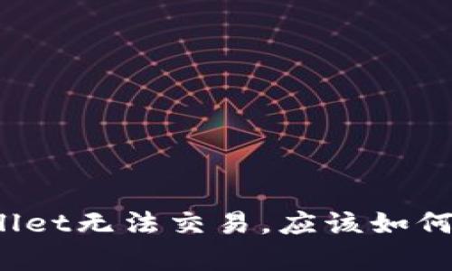 tpWallet无法交易,应该如何解决?