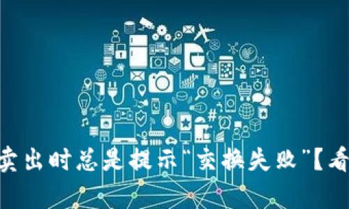 为什么tpWallet卖出时总是提示“交换失败”？看这里有解决方法！