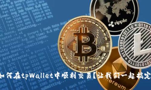 如何在tpWallet中顺利交易？让我们一起搞定！
