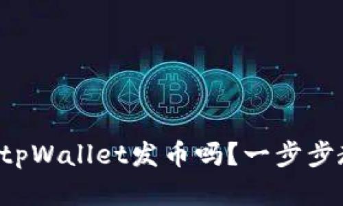 想了解如何在tpWallet发币吗？一步步教你轻松上手！