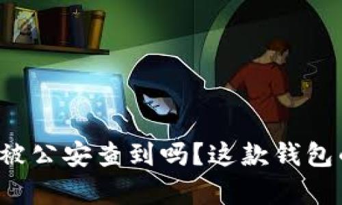 tpWallet真的能被公安查到吗？这款钱包的安全性有多高？