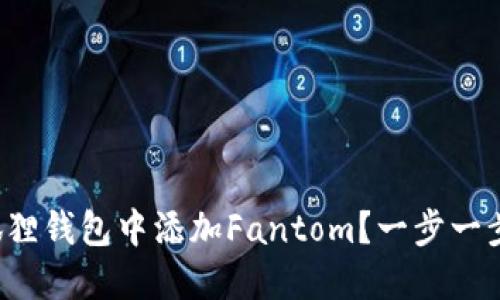 如何在小狐狸钱包中添加Fantom？一步一步教你搞定！