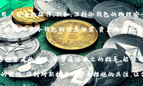 你知道吗？如何将欧意买的U转到冷钱包？

冷钱包, 欧意, 加密货币, 资产转移/guanjianci

什么是冷钱包，它的优势是什么？

在讨论如何将欧意买的U转到冷钱包之前，我们首先要了解什么是冷钱包。在加密货币的世界里，冷钱包是一种将资产保存在离线环境中的存储方式。相较于热钱包（在线钱包），冷钱包提供了更高的安全性，因为它不直接连接互联网，降低了黑客攻击和网络安全问题的风险。

冷钱包常见的形式包括硬件钱包和纸钱包。硬件钱包是一种专用设备，类似于USB闪存盘，而纸钱包则是将私钥和公钥打印在纸上，完全不依赖电子设备。使用冷钱包的优势在于：即使遭遇网络攻击，你的资产也会安全无虞。此外，冷钱包还提供了对个人资产的完全控制权，用户可以自由管理自己的加密货币，而无需依赖第三方平台。

欧意购买U的流程

现在，让我们回到欧意这个平台。很多用户选择在欧意购买U（Tether），因为它是加密货币市场上最大的稳定币之一，通常与美元等法币挂钩，为投资者提供一种避险的选择。购买U的方式相对简单。用户需在欧意平台注册与身份验证，之后充值资金，通过平台直接将资金转换为U。

欧意支持多种支付方式，用户可以使用银行转账、信用卡或者其他加密货币进行充值。完成资金充值后，用户便可以轻松买入U，之所以选择U，就是因为它相对稳定，方便于在市场中进行交易与转账。

将欧意买的U转到冷钱包的步骤

既然我们已经购买了U，接下来便是如何将其安全地转移到冷钱包中。以下是详细步骤：

ol
listrong准备冷钱包：/strong确保你已拥有一个兼容U的冷钱包，如硬件钱包或纸钱包。每种冷钱包的设置过程可能略有不同，确保按照说明书配置和备份相关信息。/li
listrong获取冷钱包地址：/strong登录到你的冷钱包，并生成收款地址。这个地址是你将U转移的目标。务必复制它，并确保没有误差。/li
listrong登录欧意账户：/strong在你的设备上登录欧意账户，进入资产管理界面。/li
listrong选择提现：/strong在资产管理页面，找到U的相关选项，选择提现或转账功能。/li
listrong输入金额与地址：/strong在提现页面，输入你希望转移的U金额，然后黏贴你之前获取的冷钱包地址。请仔细核对地址的正确性，务必确认每个字符无误。/li
listrong确认转账：/strong确认交易信息后，提交转账请求。有时平台会要求进行二次验证，确保安全。/li
listrong等待确认：/strong转账完成后，等待区块链上的确认。这可能需要几分钟，具体时间依据网络状况而定。/li
listrong检查冷钱包：/strong在确认后，返回冷钱包检查资产是否到账。若一切顺利，你的U就安全地储存在冷钱包中了。/li
/ol

常见问题与解答

在转移加密货币的过程中，用户常常会有一些疑虑，以下列举出两大常见问题。希望能帮助到在进行类似操作的用户。

h4问题1：转账失败了怎么办？/h4

转账过程中可能会遇到各种问题，例如网络延迟、地址错误或转账金额超出限制等。首先，检查你的冷钱包地址是否正确，如果地址上有任何错误，转账将会失败。其次，确认网络状态及转账金额是否符合要求。若一切正常却仍未到账，建议查看欧意的交易记录，以找出转账状态。

你还可以联系欧意的客服，他们可以提供更为详细的交易状态和帮助。如果是因为平台的技术问题导致的转账延迟，客服不会只会给你确认，他们会尽量帮助你解决问题。从长远来看，保持冷钱包及热钱包的信息安全是非常重要的，任何操作都应谨慎小心。

h4问题2：冷钱包安全吗？/h4

冷钱包的安全性相较于热钱包的确高得多，正如前文提到的，它的离线特点有效地隔绝了黑客攻击的可能性。但是，冷钱包的安全性同样依赖于用户自身的操作。例如，保持冷钱包的物理安全，确保不丢失或损坏，同时对生成的助记词和私钥进行妥善保管，切勿泄露给他人。

此外，用户应定期检查冷钱包的安全性，确保设备没有受损与恶意软件感染。倘若使用纸钱包，确保将其存放在安全的位置，避免自然灾害或意外损坏。一旦冷钱包的信息泄露，资产将面临风险，因此保护这些私人信息至关重要。

总结

将欧意购买的U转移到冷钱包的过程其实并不复杂，只需遵循步骤，保持谨慎，你就能有效保护你的数字资产。冷钱包以其独特的安全性成为很多投资者的首选。希望通过本文的指导，能够帮助你更加了解和安全管理你的加密资产。

在这个快速发展的加密市场中，安全始终是最重要的考虑因素。选择合适的工具和方法来保护你的财产，是每位投资者的责任与义务。随着市场的变化，保持对新技术与安全措施的关注，让你在这个领域始终处于领先地位。