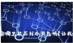想知道西安哪里能买到冷钱包吗？让我们来聊聊