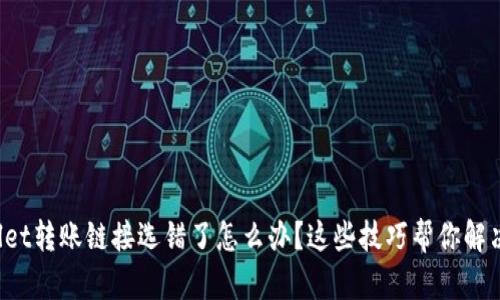 tpWallet转账链接选错了怎么办？这些技巧帮你解决问题！