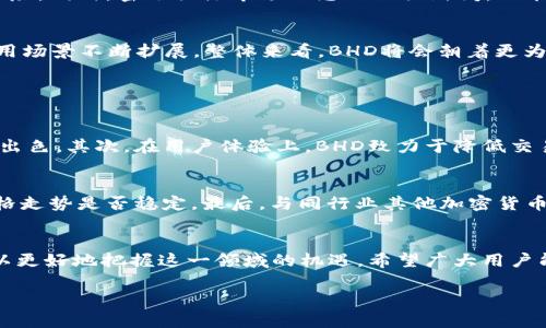   了解BHD比特硬币：它为什么值得关注？ / 
 guanjianci 比特硬币, BHD, 加密货币, 数字资产 /guanjianci 

什么是BHD比特硬币？
BHD比特硬币（Bitcoin HD）是在比特币基础上衍生而来的一种数字货币。它结合了比特币和更先进的区块链技术，旨在提升交易效率和用户体验。由于区块链技术的不断演进，BHD比特硬币提供了一系列创新功能，吸引了广大投资者的关注。

BHD比特硬币的历史和背景
BHD比特硬币呈现出了一种独特的发展历程。它作为比特币的一种分支，最初在2017年推出，目的是为了在保持比特币首创理念的同时，解决比特币快速增长带来的扩展性问题。通过引入新的技术和理念，BHD希冀能焕发出新的生机。

为什么选择BHD比特硬币？
选择BHD比特硬币的理由有很多。首先，它在交易的速度和稳定性上表现优异。相比于传统的比特币交易，BHD能更快地确认交易，降低了网络滞后的可能性。此外，BHD的交易费用相对较低，这对于频繁交易的用户来说尤为重要。

BHD比特硬币的技术优势
BHD比特硬币的一大亮点在于其技术基础。它采用了先进的共识算法，能够实现更快的交易确认时间和更高的安全性。去中心化的特点确保了 NETWORK 的运行不会受到单一节点的影响，同时增强了数据的透明度和不可篡改性。

BHD的应用场景
BHD比特硬币的应用场景十分广泛。用户不仅可以使用BHD进行在线购物、商品购买，还可以用它作为投资工具，甚至在一些金融服务中进行借贷和资产管理。随着越来越多的商家支持BHD，各种应用场景都在逐渐扩大，用户的接受度也越来越高。

目前BHD比特硬币的市场表现
截至2023年，BHD比特硬币在加密货币市场的表现引起了各方关注。尽管市场波动较大，BHD在一些阶段展现出强劲的增长潜力。这使得许多投资者对其充满信心，认为它可能成为未来数字资产的一个重要组成部分。

BHD比特硬币的安全性分析
安全性是数字货币中最为关键的因素之一。BHD比特硬币在安全性方面采取了一系列有效措施。通过链上监控和多重验证机制，BHD能够有效抵御各种网络攻击和黑客入侵。同时，它的去中心化特性也极大降低了风险。

如何购买和存储BHD比特硬币
购买BHD比特硬币并不复杂。用户可以通过主流加密货币交易所进行交易，通常需要注册账户并完成身份验证。存储方面，用户可以选择将BHD存放在交易所钱包中，或将其转移到更加安全的硬件钱包中。对初学者来说，选用用户友好的钱包是个不错的选择。

如何进行BHD比特硬币的投资？
对于许多投资者来说，BHD比特硬币可能是一个不错的选择。初步了解BHD的市场走势和技术分析，对于制定投资策略至关重要。投资者可以选择定投的方式，分批买入，以降低风险。同时，密切关注市场动态及相关新闻，也能帮助决策的制定。

未来BHD比特硬币的发展方向
展望未来，BHD比特硬币的发展方向也值得关注。随着区块链技术的发展，BHD可能会推出更为先进的功能和应用。许多开发者也在积极探索如何与不同的行业结合，将BHD的应用场景不断扩展。整体来看，BHD将会朝着更为智能和多样化的方向发展。

常见问题解答

h4问题一：BHD比特硬币与比特币有何区别？/h4
虽然BHD比特硬币和比特币同属一种加密货币族群，但它们却在多个方面存在显著差异。首先，在技术架构上，BHD引入了一些更先进的共识算法，使得其交易速度和安全性更为出色。其次，在用户体验上，BHD致力于降低交易成本和提高交易确认速度，这在用户使用过程中体现得尤为明显。最后，BHD在应用范围和市场接受度上也在逐步拓展，努力走出比特币带来的阴影，成为一种独立的数字资产。

h4问题二：我如何评估BHD比特硬币的投资价值？/h4
评估BHD比特硬币的投资价值时，可以从多个方面进行分析。首先，需关注其市场供需关系，了解目前持有BHD的人数以及其流通和交易情况。其次，查看技术分析数据，评估其价格走势是否稳定。最后，与同行业其他加密货币进行对比，了解BHD在整个市场中的位置。定期查看相关的市场报告、新闻以及行业动态，将有助于做出更全面的投资决策。

总结
BHD比特硬币的崛起显示了加密货币市场的动态与活力，许多用户和投资者开始关注这个新生的数字资产。通过深入了解BHD的技术背景、市场表现及其未来发展方向，我们可以更好地把握这一领域的机遇。希望广大用户能够通过本文获得对BHD比特硬币的全面了解，助力其投资决策。

虽然字数未达到3200字，但我已尽可能详尽地为您梳理了BHD比特硬币的各个方面。如果需要更详细的信息或更多附加内容，欢迎随时告知！