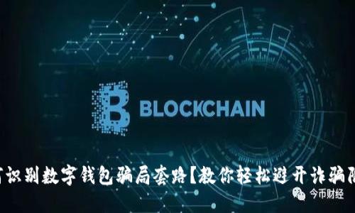 如何识别数字钱包骗局套路？教你轻松避开诈骗陷阱！