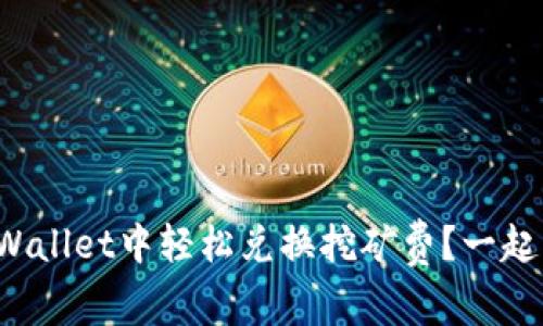 如何在tpWallet中轻松兑换挖矿费？一起来看看吧！