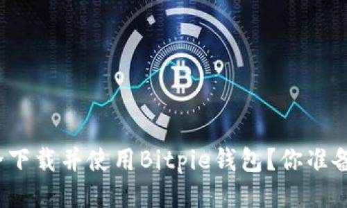 如何安全下载并使用Bitpie钱包？你准备好了吗？