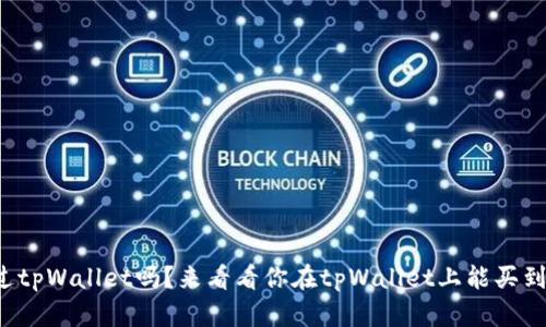 你听说过tpWallet吗？来看看你在tpWallet上能买到哪些币！