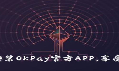 如何轻松下载安装OKPay官方APP，享受便捷支付体验？