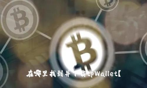 在哪里找到并下载tpWallet？