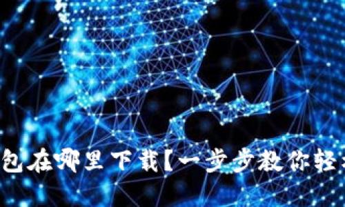 钱呗钱包在哪里下载？一步步教你轻松找到！