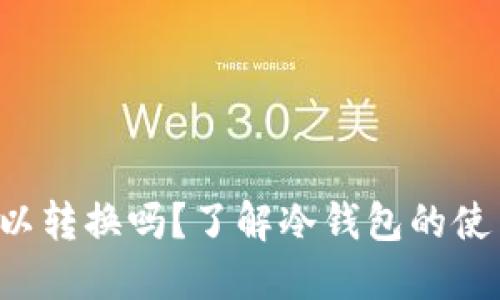 冷钱包可以转换吗？了解冷钱包的使用与选择！