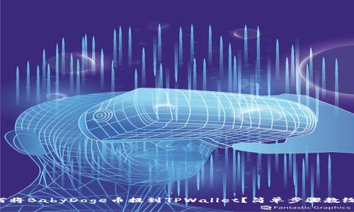 如何将BabyDoge币提到TPWallet？简单步骤教给你！