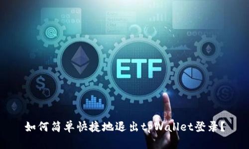 如何简单快捷地退出tpWallet登录？