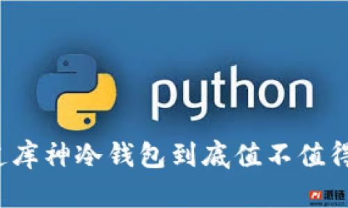 你知道库神冷钱包到底值不值得买吗？